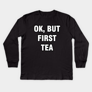 Ok but first tea Kids Long Sleeve T-Shirt